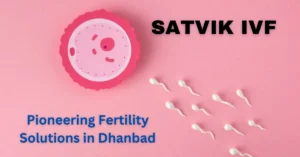 SATVIK-IVF-Pioneering-Fertility-Solutions-in-Dhanbad